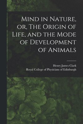 bokomslag Mind in Nature, or, The Origin of Life, and the Mode of Development of Animals