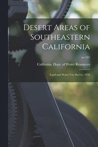 bokomslag Desert Areas of Southeastern California: Land and Water Use Survey, 1958; no.101