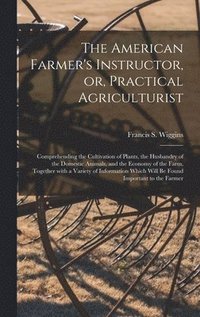 bokomslag The American Farmer's Instructor, or, Practical Agriculturist [microform]