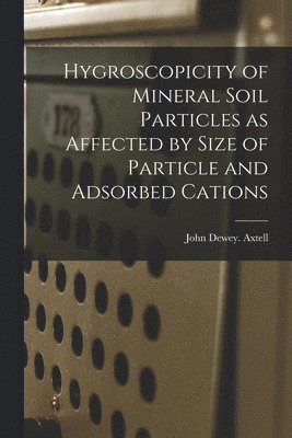 bokomslag Hygroscopicity of Mineral Soil Particles as Affected by Size of Particle and Adsorbed Cations