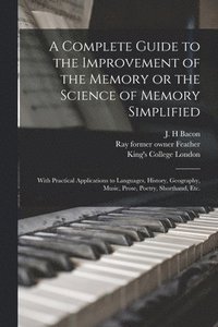 bokomslag A Complete Guide to the Improvement of the Memory or the Science of Memory Simplified [electronic Resource]