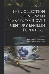 bokomslag The Collection of Norman Frances 'XVII-XVIII Century English Furniture'