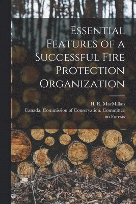 H. R. (Harvey Reginald) . MacMillan, Canada Commission of Conservation C - Essential Features of a Successful Fire Protection Organization [microform], Häftad