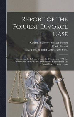 Catherine Norton Sinclair . Forrest, Edwin  Defendant Forrest, New York (State) Superior Court (New - Report of the Forrest Divorce Case, Inbunden