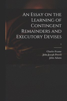 Charles 1742-1794 Fearne, Charles Fearne, John Joseph ?- Powell, John Adams - Essay on the Learning of Contingent Remainders and Executory Devises; 1, Häftad