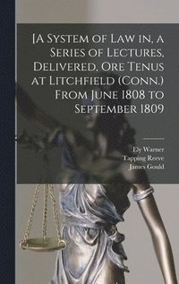 bokomslag [A System of Law in, a Series of Lectures, Delivered, Ore Tenus at Litchfield (Conn.) From June 1808 to September 1809