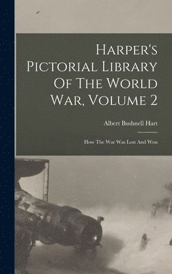 Harper's Pictorial Library Of The World War, Volume 2 1
