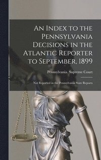 bokomslag Index to the Pennsylvania Decisions in the Atlantic Reporter to September, 1899
