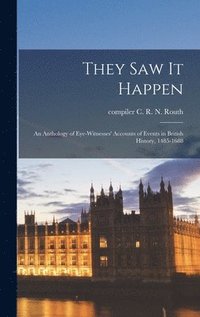 bokomslag They Saw It Happen; an Anthology of Eye-witnesses' Accounts of Events in British History, 1485-1688