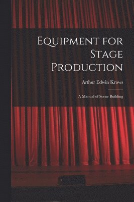 Equipment for Stage Production; a Manual of Scene Building 1