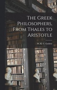 bokomslag The Greek Philosophers, From Thales to Aristotle