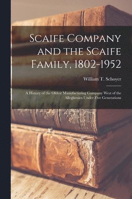 bokomslag Scaife Company and the Scaife Family, 1802-1952; a History of the Oldest Manufacturing Company West of the Alleghenies Under Five Generations