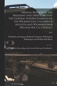 bokomslag Annual Reports of the President and Directors and the General Superintendents of the Wilmington, Columbia & Augusta and Wilmington & Weldon R.R. Co.'s [serial]
