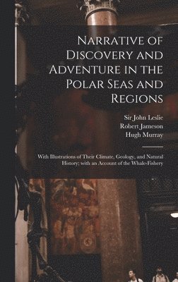 Robert 1774-1854 Jameson, Hugh 1779-1846 Murray - Narrative of Discovery and Adventure in the Polar Seas and Regions [microform], Inbunden