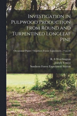 Joseph Yencso - Investigation in Pulpwood Production From Round and Turpentined Longleaf Pine; no.58, Häftad