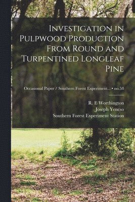 Investigation in Pulpwood Production From Round and Turpentined Longleaf Pine; no.58 1