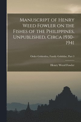 Manuscript of Henry Weed Fowler on the Fishes of the Philippines, Unpublished, Circa 1930-1941; Order Gobioidea, Family Gobiidae, part 3 1