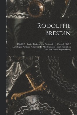 Rodolphe Bresdin: 1822-1885: Paris, Bibliothèque Nationale, [14 Mars] 1963 / [catalogue Par Jean Adhémar Et Alix Gambier; Préf. Par Juli