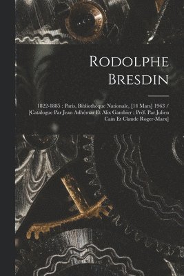 Rodolphe Bresdin: 1822-1885: Paris, Bibliothèque Nationale, [14 Mars] 1963 / [catalogue Par Jean Adhémar Et Alix Gambier; Préf. Par Juli 1