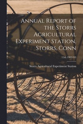 bokomslag Annual Report of the Storrs Agricultural Experiment Station, Storrs, Conn; 15th 1902/03