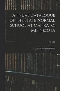 bokomslag Annual Catalogue of the State Normal School at Mankato, Minnesota; 1904/05