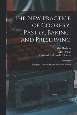 Hudson, Donat, University of Leeds Library - New Practice of Cookery, Pastry, Baking, and Preserving, Häftad