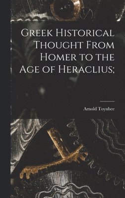 Greek Historical Thought From Homer to the Age of Heraclius; 1