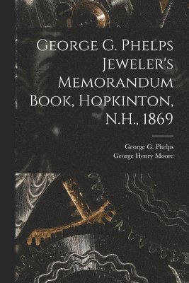 George G. Phelps Jeweler's Memorandum Book, Hopkinton, N.H., 1869 1