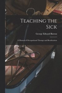 bokomslag Teaching the Sick; a Manual of Occupational Therapy and Reeducation