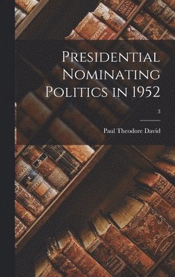 Presidential Nominating Politics in 1952; 3 1