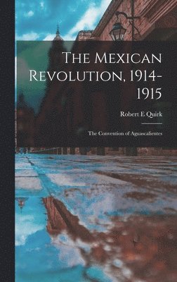 bokomslag The Mexican Revolution, 1914-1915; the Convention of Aguascalientes