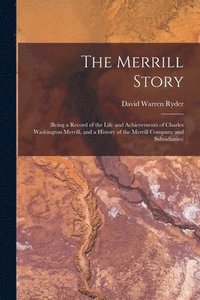 bokomslag The Merrill Story: (being a Record of the Life and Achievements of Charles Washington Merrill, and a History of the Merrill Company and Subsidiaries)