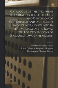bokomslag Catalogue of the Specimens Illustrating the Osteology and Dentition of Vertebrated Animals, Recent and Extinct, Contained in the Museum of the Royal College of Surgeons of England. Homo Sapiens, Linn
