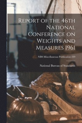 Report of the 46th National Conference on Weights and Measures 1961; NBS Miscellaneous Publication 239 1