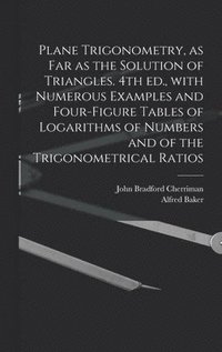 bokomslag Plane Trigonometry, as Far as the Solution of Triangles. 4th Ed., With Numerous Examples and Four-figure Tables of Logarithms of Numbers and of the Trigonometrical Ratios