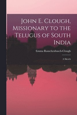 Emma Rauschenbusch-Clough - John E. Clough, Missionary to the Telugus of South India, Häftad