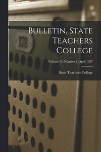 bokomslag Bulletin, State Teachers College; Volume 14, Number 4, April 1927