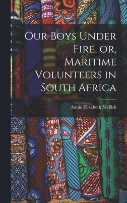 bokomslag Our Boys Under Fire, or, Maritime Volunteers in South Africa [microform]