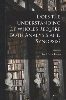 Does the Understanding of Wholes Require Both Analysis and Synopsis? 1