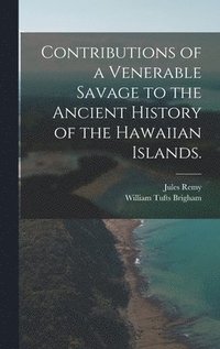bokomslag Contributions of a Venerable Savage to the Ancient History of the Hawaiian Islands.