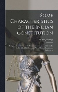 bokomslag Some Characteristics of the Indian Constitution: Being Lectures Given in the University of Madras 1952 Under the Sir Alladi Krishaswami Aiyer Shashtia