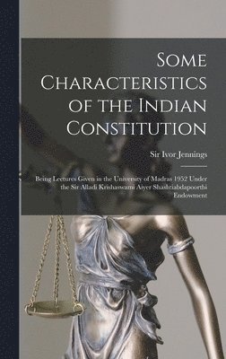 bokomslag Some Characteristics of the Indian Constitution: Being Lectures Given in the University of Madras 1952 Under the Sir Alladi Krishaswami Aiyer Shashtia