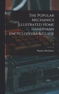 bokomslag The Popular Mechanics Illustrated Home Handyman Encyclopedia & Guide; 6