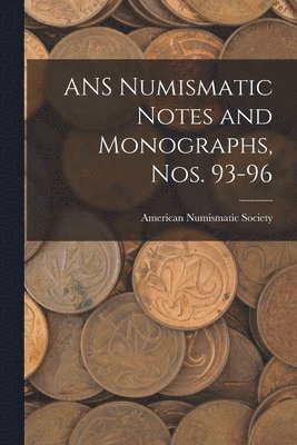 ANS Numismatic Notes and Monographs, Nos. 93-96 1