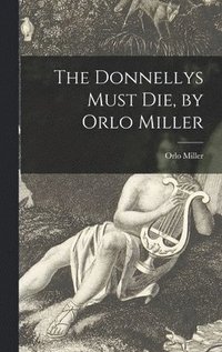 bokomslag The Donnellys Must Die, by Orlo Miller