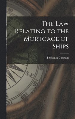 bokomslag The Law Relating to the Mortgage of Ships