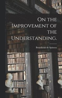 bokomslag On the Improvement of the Understanding.