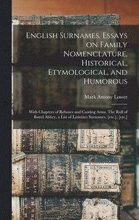 bokomslag English Surnames, Essays on Family Nomenclature, Historical, Etymological, and Humorous; With Chapters of Rebuses and Canting Arms, The Roll of Battel Abbey, a List of Latinizes Surnames, [etc.], [...