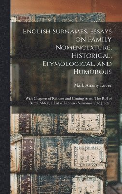 bokomslag English Surnames, Essays on Family Nomenclature, Historical, Etymological, and Humorous; With Chapters of Rebuses and Canting Arms, The Roll of Battel Abbey, a List of Latinizes Surnames, [etc.],