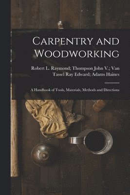 Carpentry and Woodworking; a Handbook of Tools, Materials, Methods and Directions 1